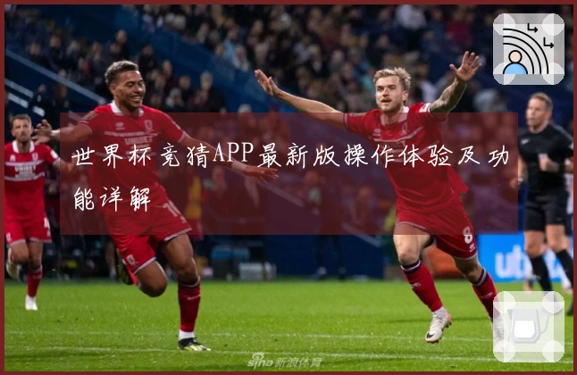 世界杯竞猜APP最新版操作体验及功能详解