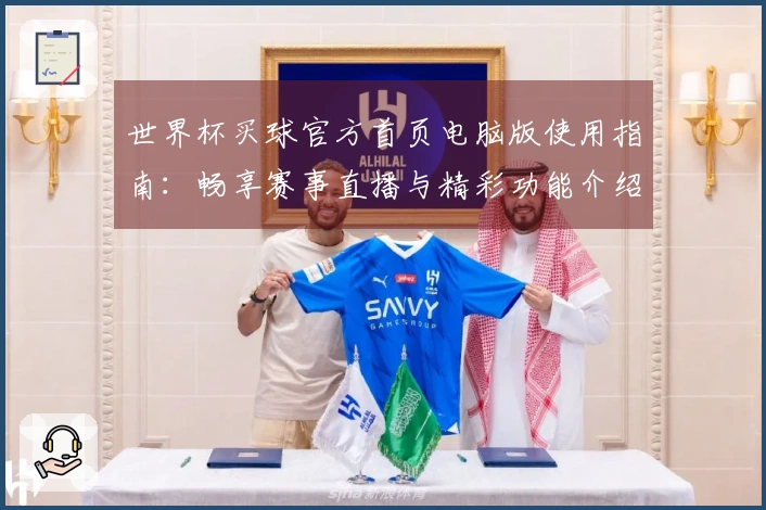 世界杯买球官方首页电脑版使用指南：畅享赛事直播与精彩功能介绍