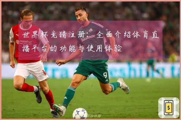 世界杯竞猜注册：全面介绍体育直播平台的功能与使用体验