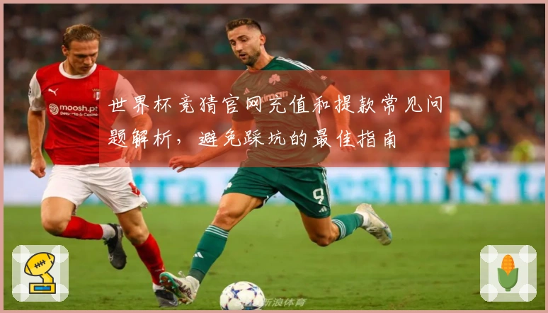 世界杯竞猜官网充值和提款常见问题解析，避免踩坑的最佳指南