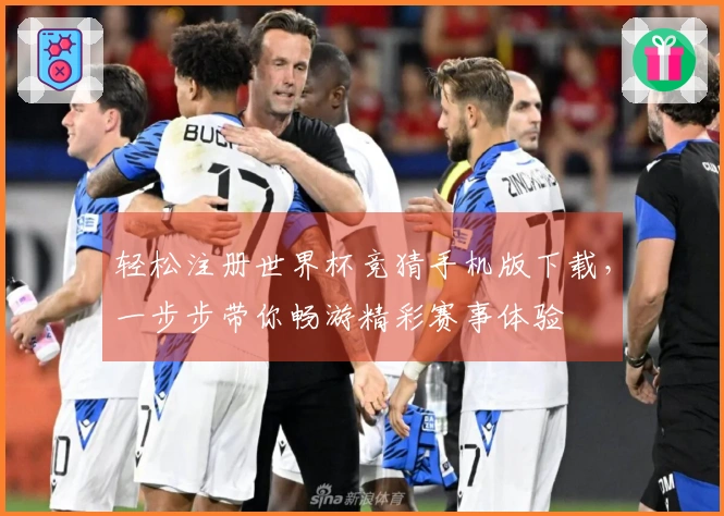 轻松注册世界杯竞猜手机版下载，一步步带你畅游精彩赛事体验
